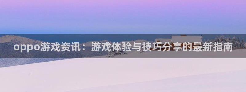辉达娱乐注册账号：oppo游戏资讯：游戏体验与技巧分享的最新
