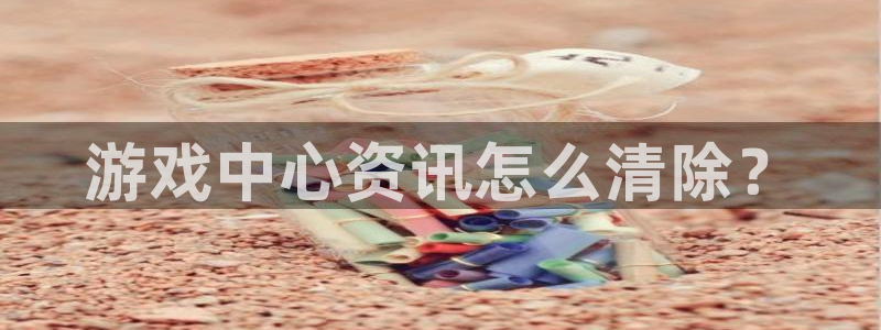辉达娱乐升级5994月：游戏中心资讯怎么清除？